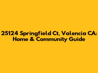 25124 Springfield Ct, Valencia CA: Home & Community Guide