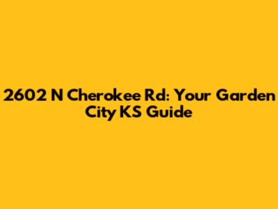 2602 N Cherokee Rd: Your Garden City KS Guide