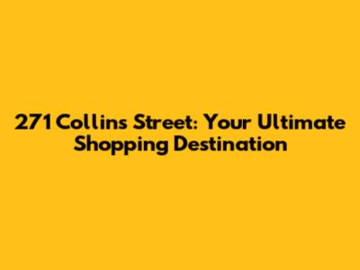 271 Collins Street: Your Ultimate Shopping Destination