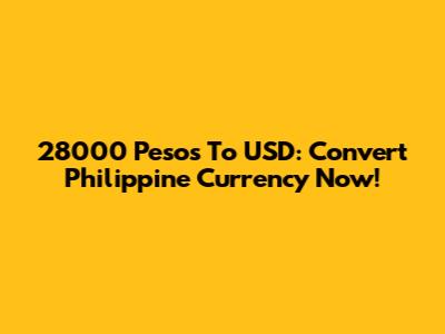 28000 Pesos To USD: Convert Philippine Currency Now!