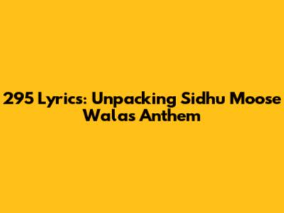 295 Lyrics: Unpacking Sidhu Moose Wala's Anthem