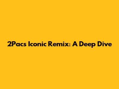 2Pac's Iconic Remix: A Deep Dive
