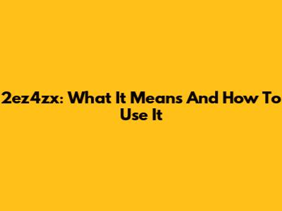 2ez4zx: What It Means And How To Use It