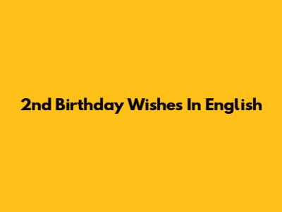 2nd Birthday Wishes In English