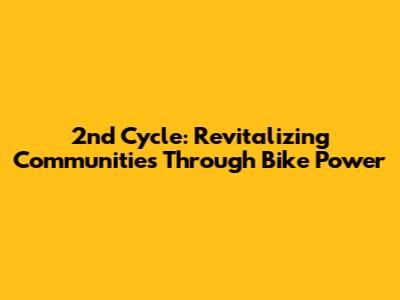 2nd Cycle: Revitalizing Communities Through Bike Power