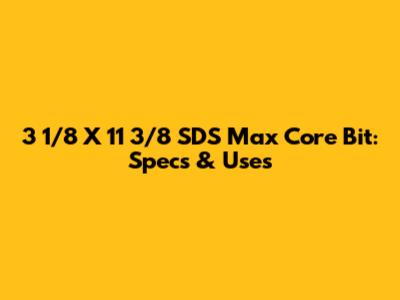 3 1/8" X 11 3/8" SDS Max Core Bit: Specs & Uses