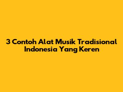 3 Contoh Alat Musik Tradisional Indonesia Yang Keren