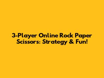 3-Player Online Rock Paper Scissors: Strategy & Fun!