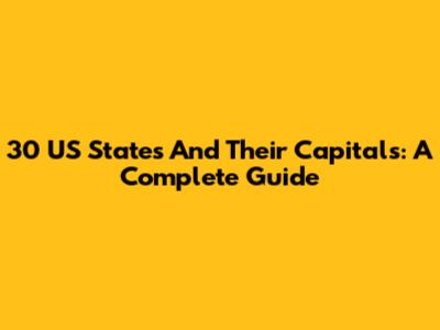 30 US States And Their Capitals: A Complete Guide