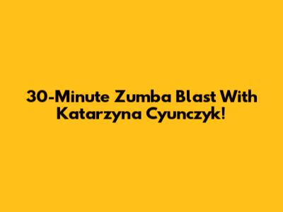 30-Minute Zumba Blast With Katarzyna Cyunczyk!
