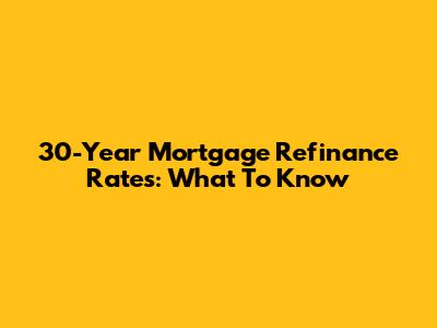 30-Year Mortgage Refinance Rates: What To Know