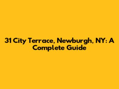 31 City Terrace, Newburgh, NY: A Complete Guide