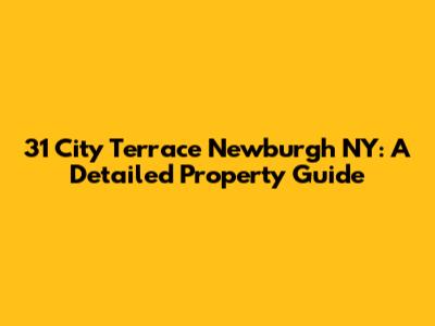 31 City Terrace Newburgh NY: A Detailed Property Guide