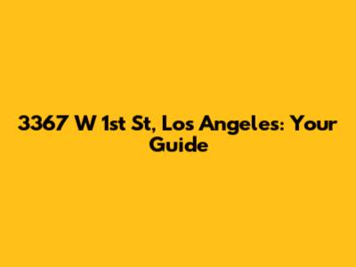 3367 W 1st St, Los Angeles: Your Guide