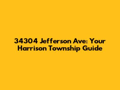 34304 Jefferson Ave: Your Harrison Township Guide