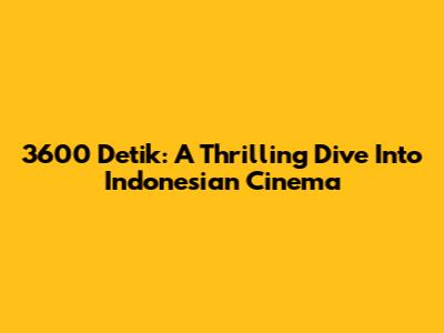 3600 Detik: A Thrilling Dive Into Indonesian Cinema