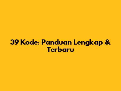 39 Kode: Panduan Lengkap & Terbaru