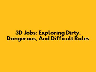 3D Jobs: Exploring Dirty, Dangerous, And Difficult Roles