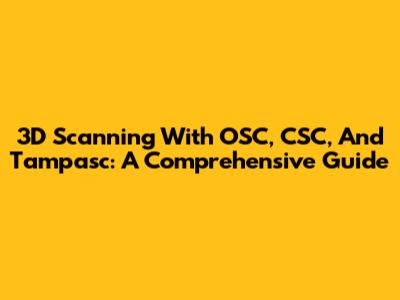 3D Scanning With OSC, CSC, And Tampasc: A Comprehensive Guide