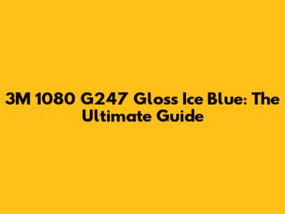 3M 1080 G247 Gloss Ice Blue: The Ultimate Guide