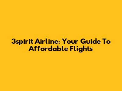 3spirit Airline: Your Guide To Affordable Flights