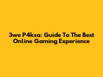 3we P4ksa: Guide To The Best Online Gaming Experience