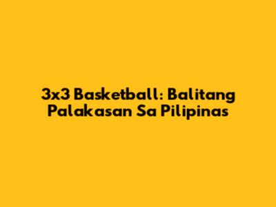3x3 Basketball: Balitang Palakasan Sa Pilipinas
