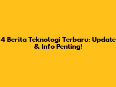 4 Berita Teknologi Terbaru: Update & Info Penting!