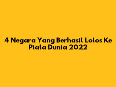 4 Negara Yang Berhasil Lolos Ke Piala Dunia 2022