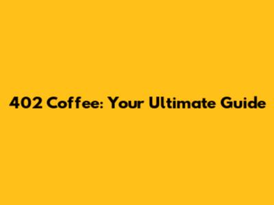 402 Coffee: Your Ultimate Guide
