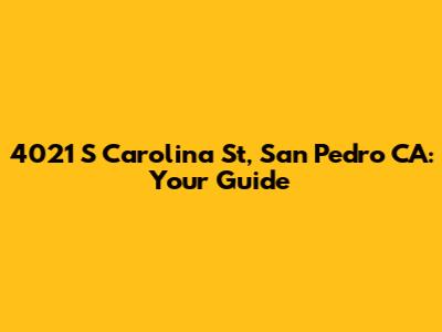 4021 S Carolina St, San Pedro CA: Your Guide