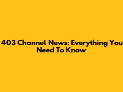 403 Channel News: Everything You Need To Know