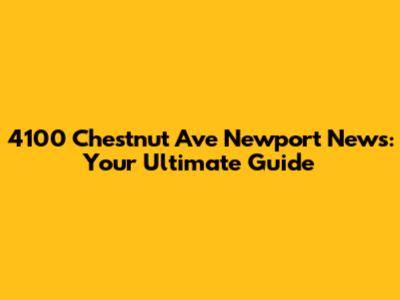 4100 Chestnut Ave Newport News: Your Ultimate Guide