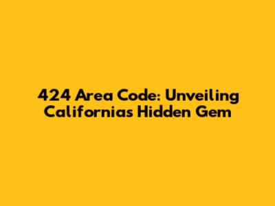 424 Area Code: Unveiling California's Hidden Gem