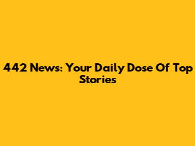442 News: Your Daily Dose Of Top Stories