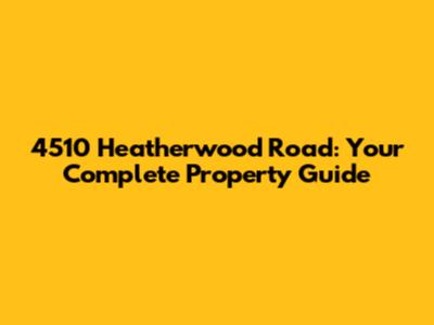 4510 Heatherwood Road: Your Complete Property Guide