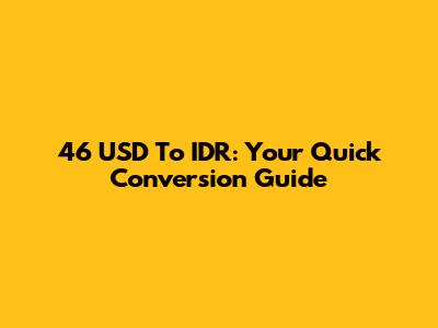 46 USD To IDR: Your Quick Conversion Guide