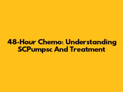 48-Hour Chemo: Understanding SCPumpsc And Treatment