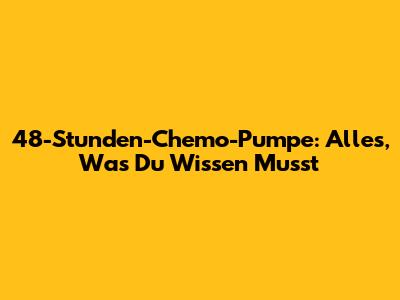 48-Stunden-Chemo-Pumpe: Alles, Was Du Wissen Musst