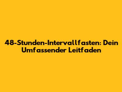 48-Stunden-Intervallfasten: Dein Umfassender Leitfaden