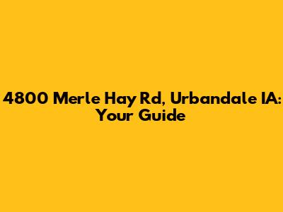 4800 Merle Hay Rd, Urbandale IA: Your Guide