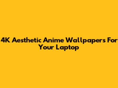 4K Aesthetic Anime Wallpapers For Your Laptop
