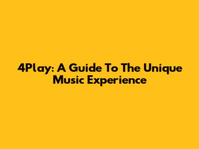 4Play: A Guide To The Unique Music Experience