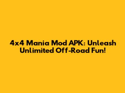 4x4 Mania Mod APK: Unleash Unlimited Off-Road Fun!