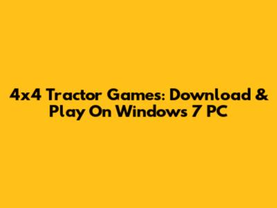 4x4 Tractor Games: Download & Play On Windows 7 PC