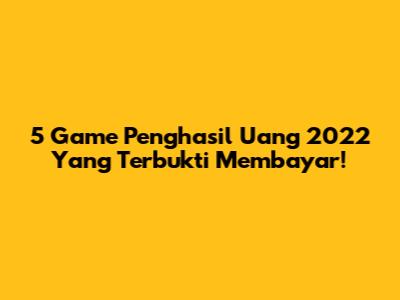 5 Game Penghasil Uang 2022 Yang Terbukti Membayar!