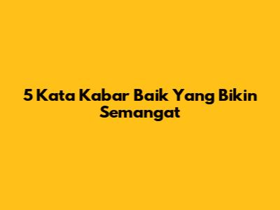 5 Kata Kabar Baik Yang Bikin Semangat