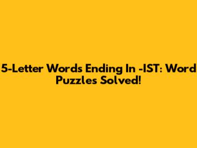 5-Letter Words Ending In -IST: Word Puzzles Solved!