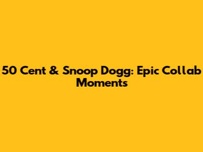 50 Cent & Snoop Dogg: Epic Collab Moments