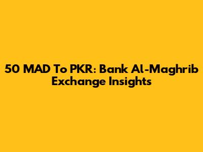 50 MAD To PKR: Bank Al-Maghrib Exchange Insights